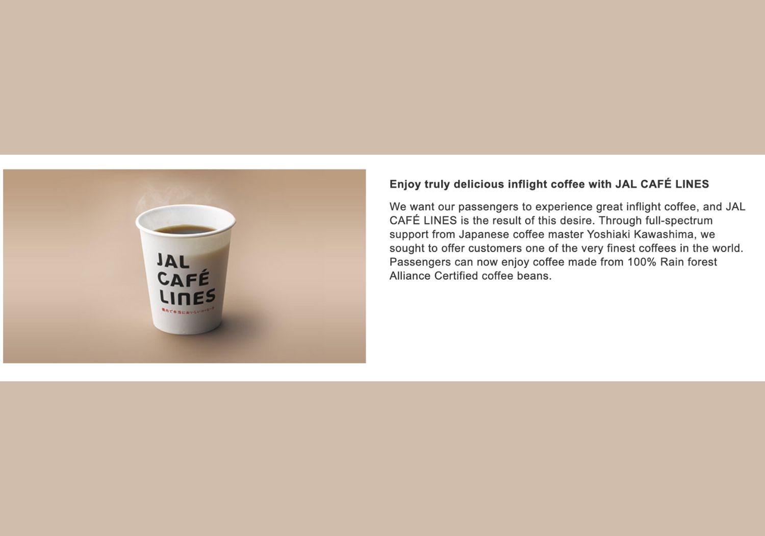 Japan Airlines serves its unique coffee brand named JAL CAFE LINES on their flights